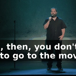 well, then, you don't get to go to the movies.
