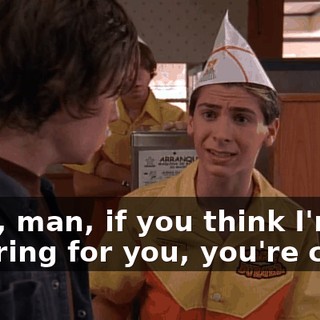 Look, man, if you think I'm covering for you, you're crazy.