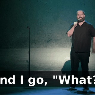And I go, "What?"