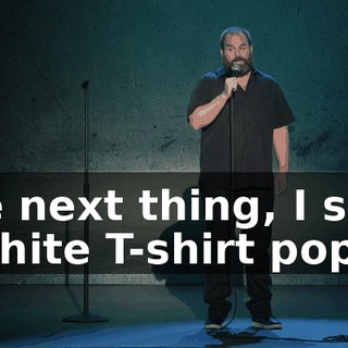 The next thing, I see a white T-shirt pop up