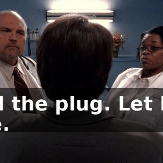Pull the plug. Let him live.