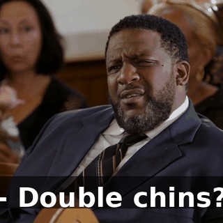 - Double chins?