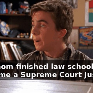 My mom finished law school and became a Supreme Court Justice.