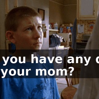 Do you have any dirt on your mom?
