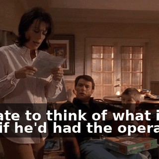 I'd hate to think of what it'd cost if he'd had the operation.