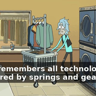 who remembers all technology as powered by springs and gears.
