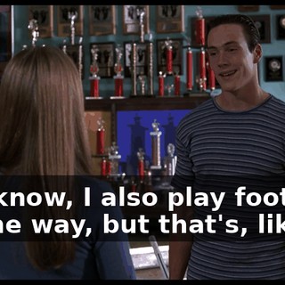 You know, I also play football, by the way, but that's, like,