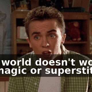 The world doesn't work by magic or superstition.