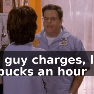 The guy charges, like, 90 bucks an hour