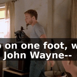 hop on one foot, walk like John Wayne--