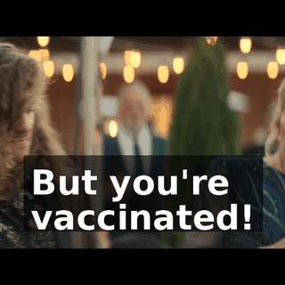 But you're vaccinated!