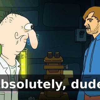 Absolutely, dude.