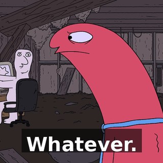 Whatever.