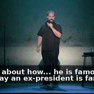 Think about how... he is famous the way an ex-president is famous,
