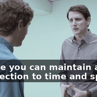 where you can maintain a connection to time and space.