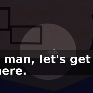 Aw, man, let's get out of here.