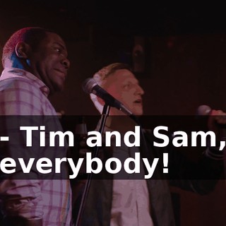 - Tim and Sam, everybody!