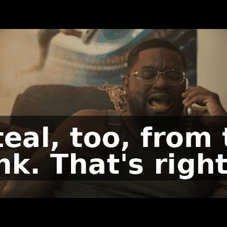 I steal, too, from the bank. That's right.