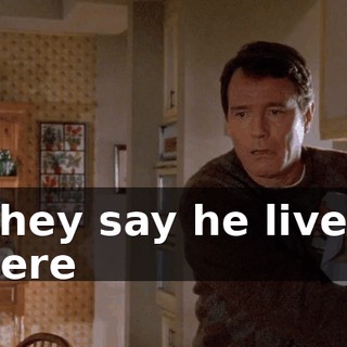They say he lived here