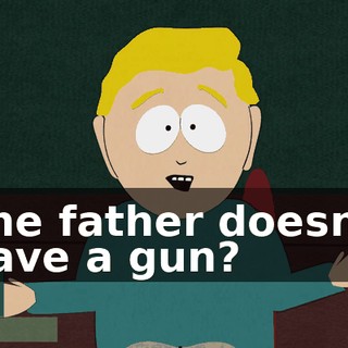The father doesn't have a gun?