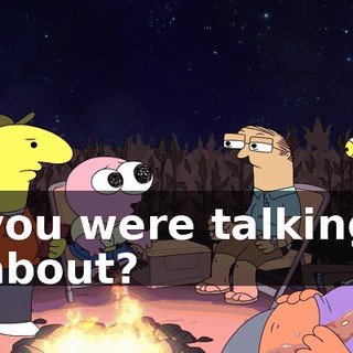 you were talking about?