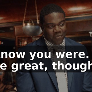 - I know you were. You were great, though.