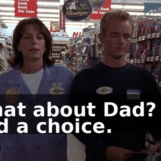 What about Dad? He had a choice.