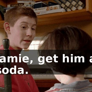Jamie, get him a soda.