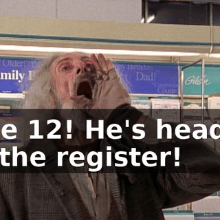 Aisle 12! He's heading for the register!