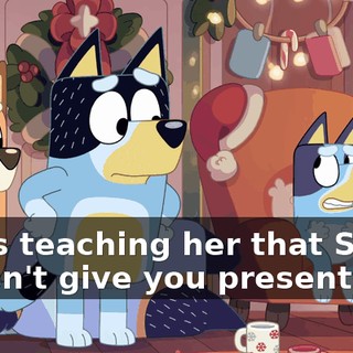 I was teaching her that Santa doesn't give you presents