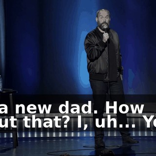 I'm a new dad. How about that? I, uh... Yeah.