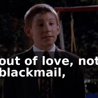 out of love, not blackmail,