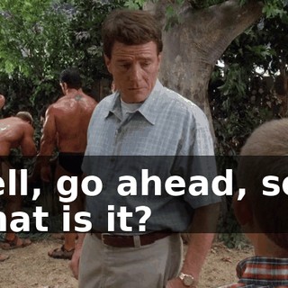 Well, go ahead, son. What is it?
