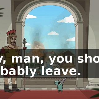Hey, man, you should probably leave.