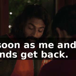 as soon as me and my friends get back.