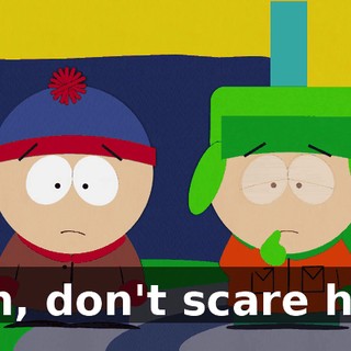 Shh, don't scare him.