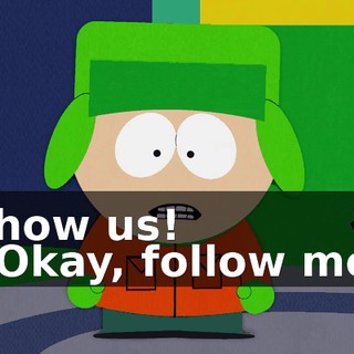 Show us! - Okay, follow me!