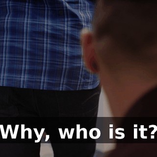 Why, who is it?