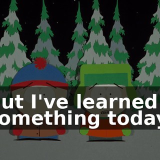 But I've learned something today.