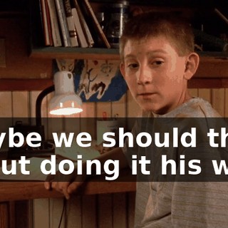 maybe we should think about doing it his way.