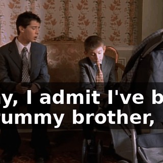 Okay, I admit I've been a crummy brother,
