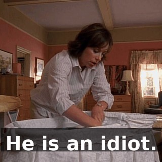 He is an idiot.