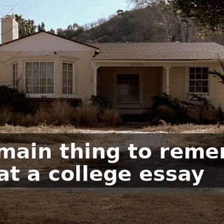 The main thing to remember is that a college essay