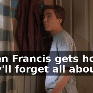 When Francis gets home, they'll forget all about it.