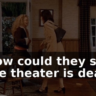 How could they say the theater is dead