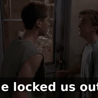 He locked us out!