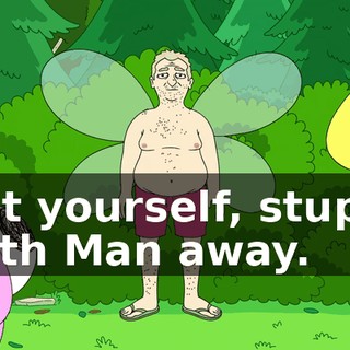 Suit yourself, stupid. Moth Man away.
