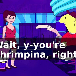 Wait, y-you're Shrimpina, right?