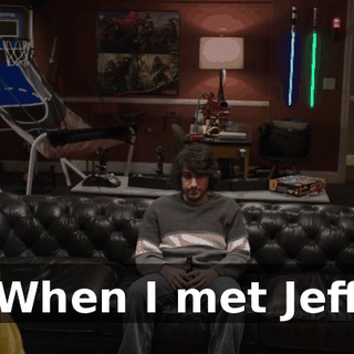 ♪ When I met Jeff ♪