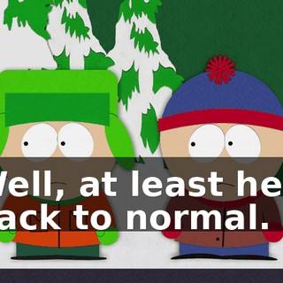 Well, at least he's back to normal.